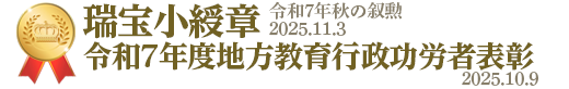 瑞宝小綬章&nbsp;令和7年秋の叙勲2025年11月3日&nbsp;令和7年度地方教育行政功労者表彰2025年10月9日
